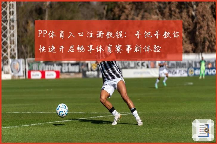PP体育入口注册教程：手把手教你快速开启畅享体育赛事新体验