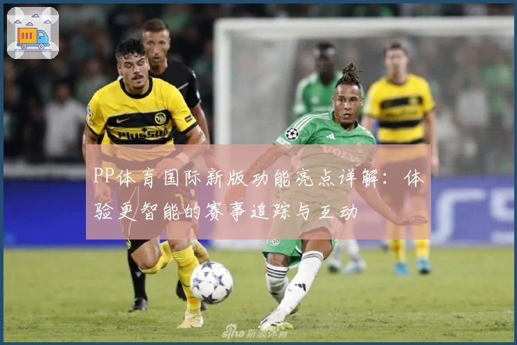 PP体育国际新版功能亮点详解：体验更智能的赛事追踪与互动