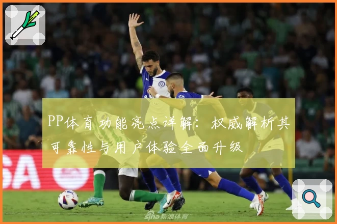 PP体育功能亮点详解：权威解析其可靠性与用户体验全面升级