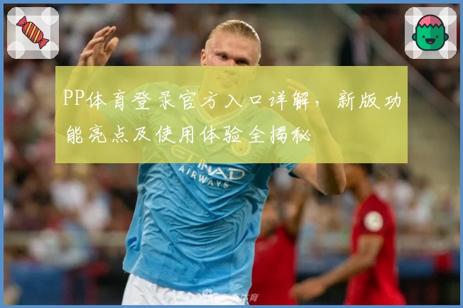 PP体育登录官方入口详解，新版功能亮点及使用体验全揭秘